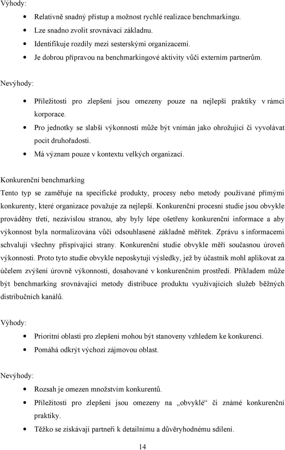 Pro jednotky se slabší výkonností může být vnímán jako ohrožující či vyvolávat pocit druhořadosti. Má význam pouze v kontextu velkých organizací.