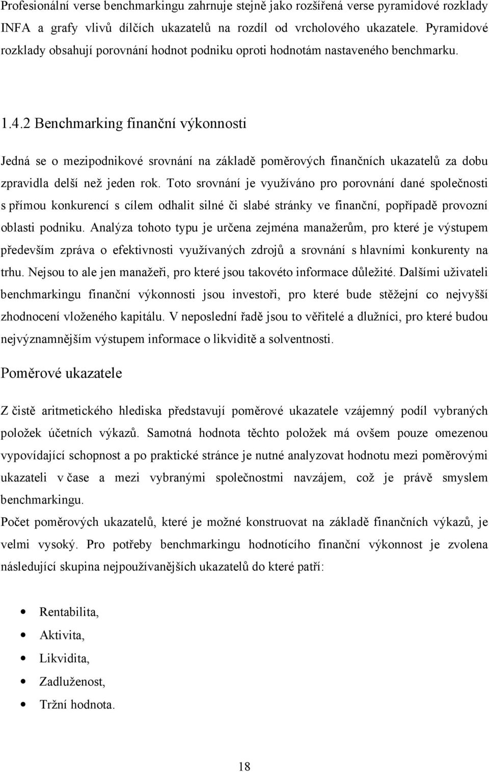 2 Benchmarking finanční výkonnosti Jedná se o mezipodnikové srovnání na základě poměrových finančních ukazatelů za dobu zpravidla delší než jeden rok.