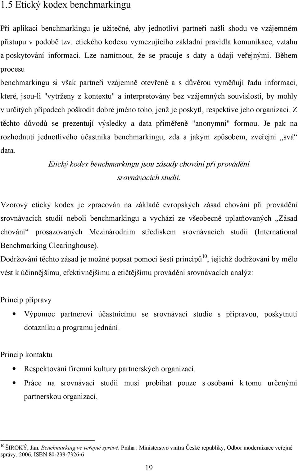 Během procesu benchmarkingu si však partneři vzájemně otevřeně a s důvěrou vyměňují řadu informací, které, jsou-li "vytrženy z kontextu" a interpretovány bez vzájemných souvislostí, by mohly v