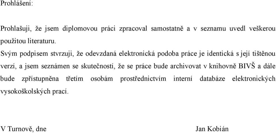 Svým podpisem stvrzuji, že odevzdaná elektronická podoba práce je identická s její tištěnou verzí, a jsem