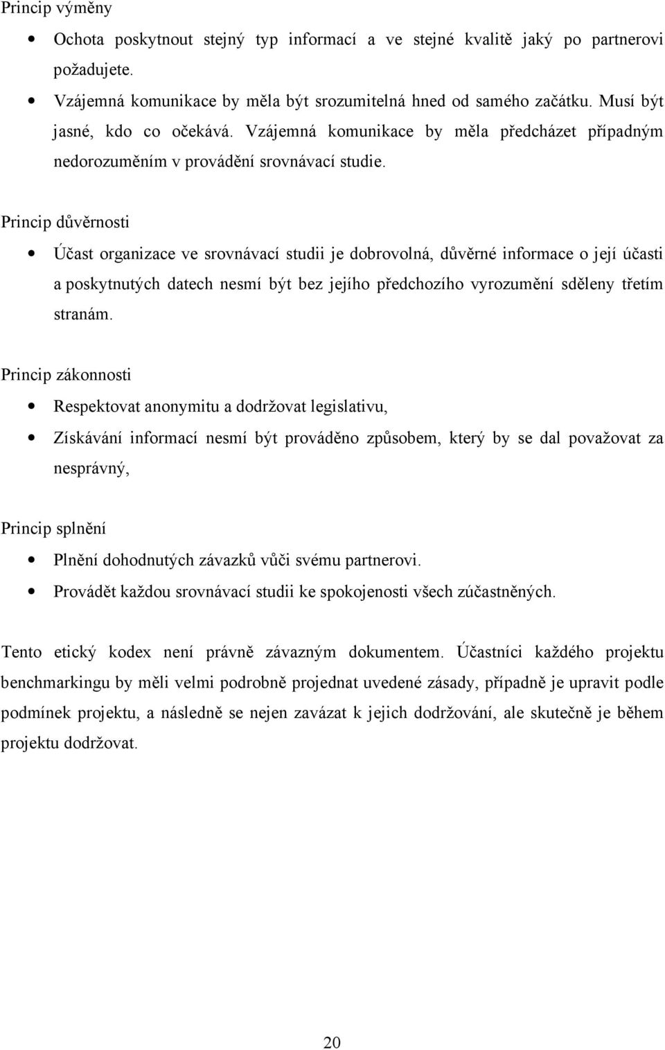 Princip důvěrnosti Účast organizace ve srovnávací studii je dobrovolná, důvěrné informace o její účasti a poskytnutých datech nesmí být bez jejího předchozího vyrozumění sděleny třetím stranám.