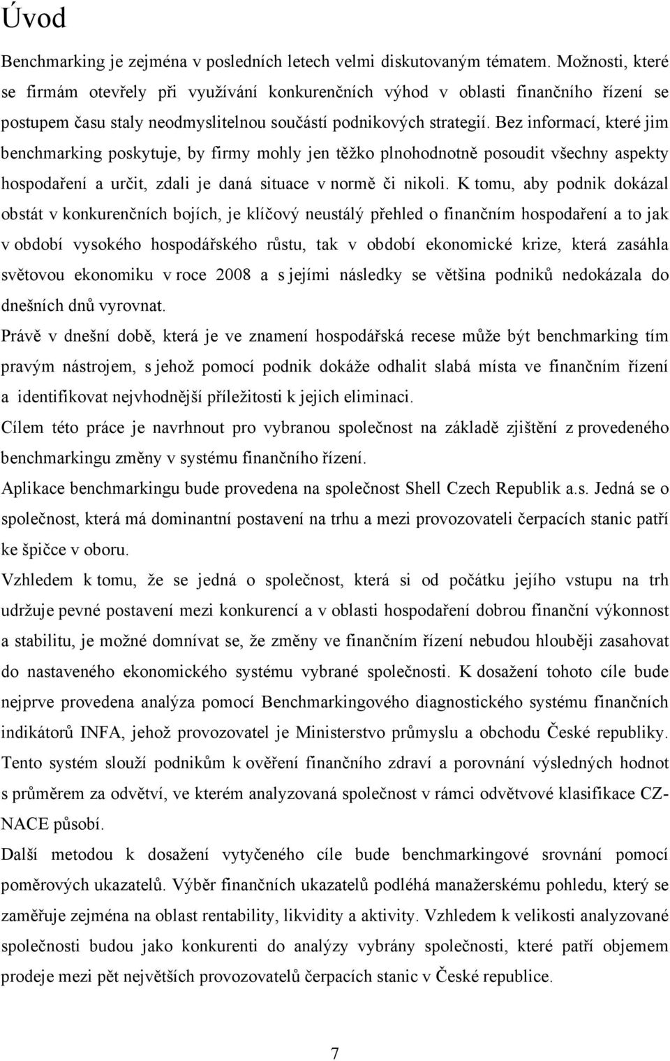 Bez informací, které jim benchmarking poskytuje, by firmy mohly jen těžko plnohodnotně posoudit všechny aspekty hospodaření a určit, zdali je daná situace v normě či nikoli.