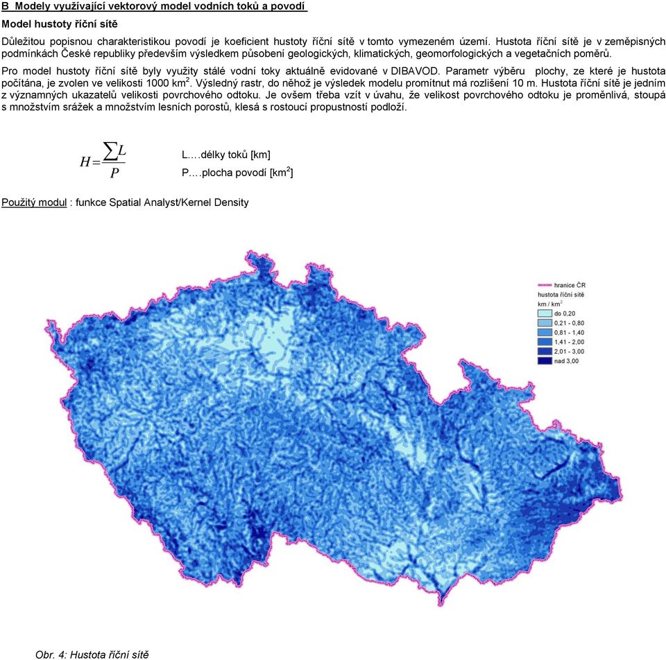 Pro model hustoty říční sítě byly využity stálé vodní toky aktuálně evidované v DIBAVOD. Parametr výběru plochy, ze které je hustota počítána, je zvolen ve velikosti 1000 km 2.