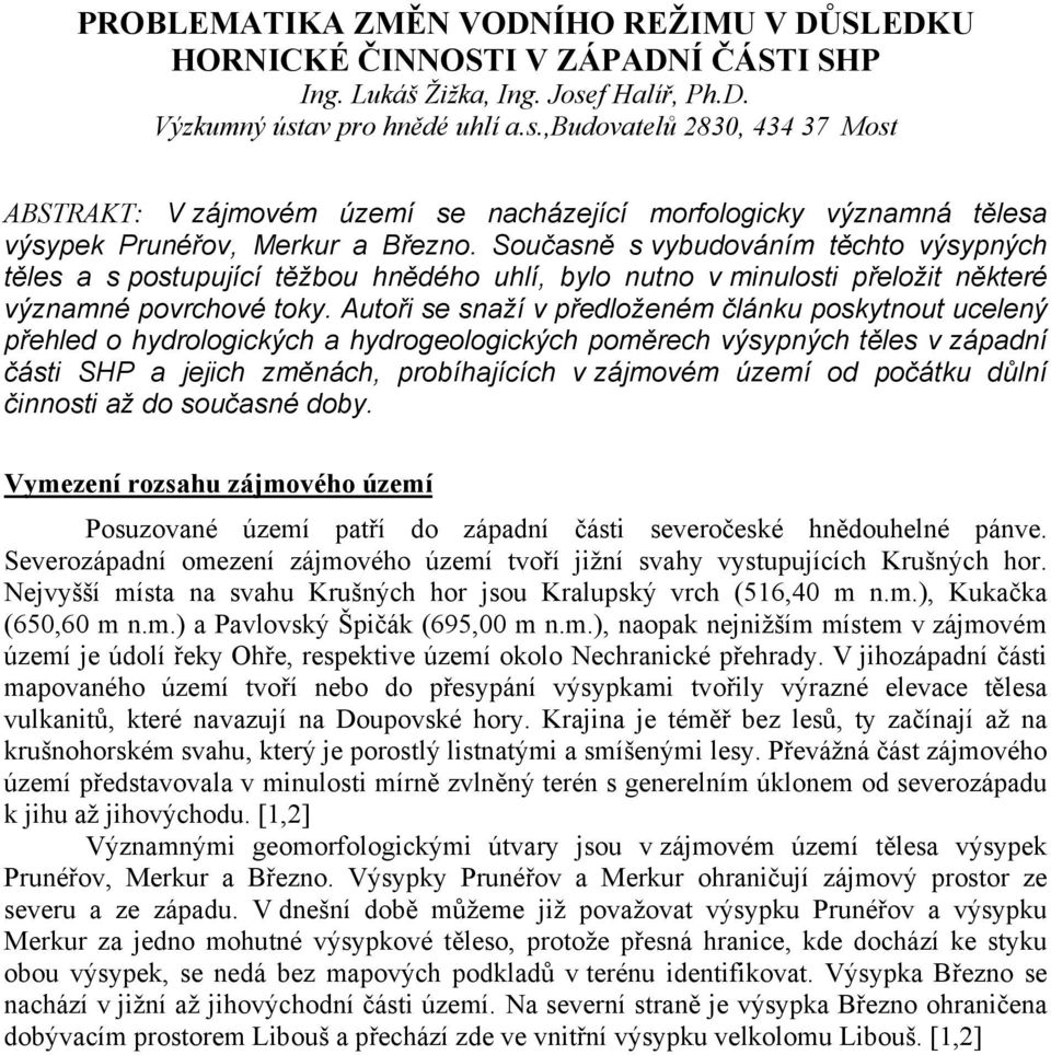 Současně s vybudováním těchto výsypných těles a s postupující těžbou hnědého uhlí, bylo nutno v minulosti přeložit některé významné povrchové toky.