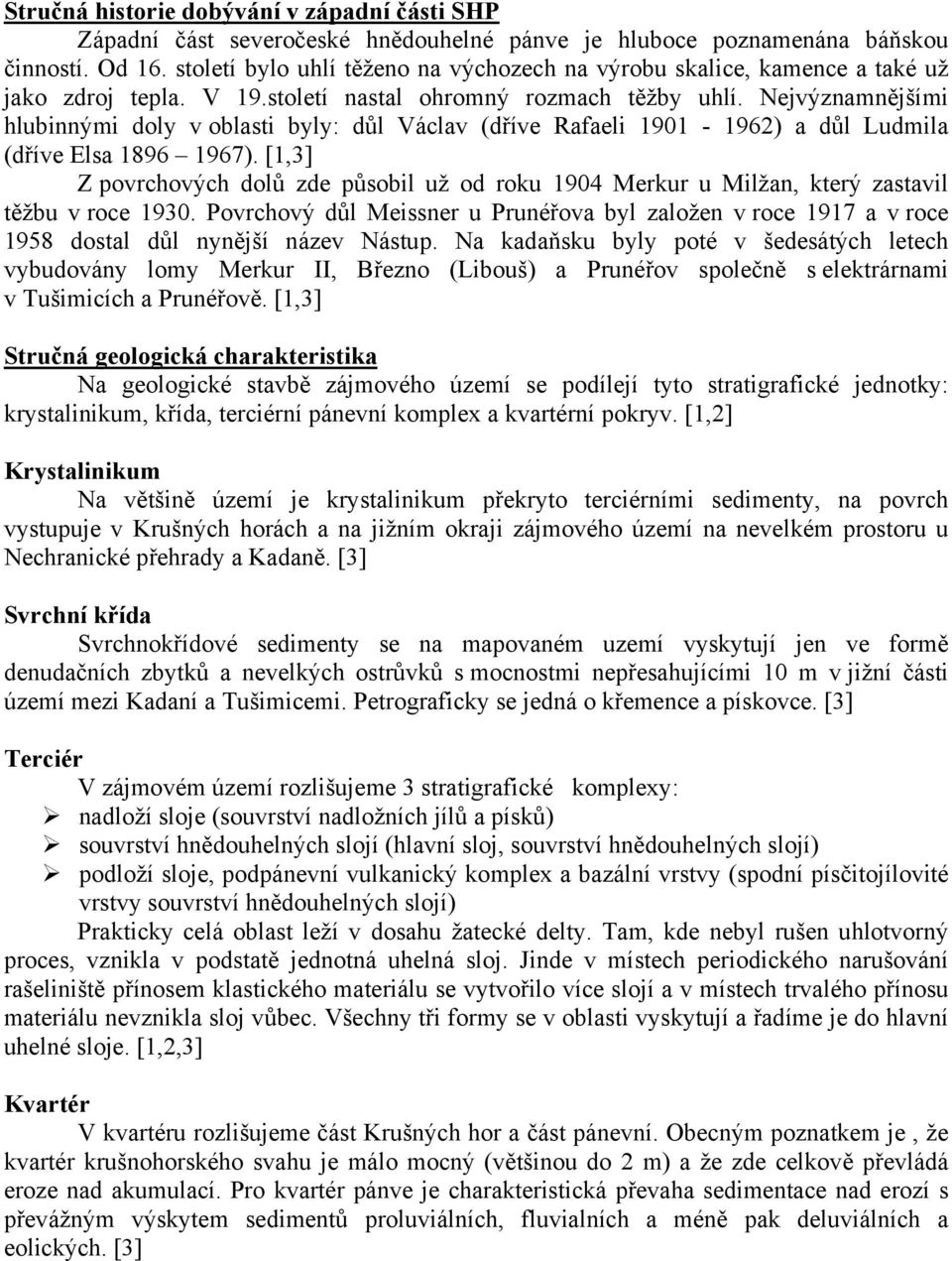Nejvýznamnějšími hlubinnými doly v oblasti byly: důl Václav (dříve Rafaeli 1901-1962) a důl Ludmila (dříve Elsa 1896 1967).