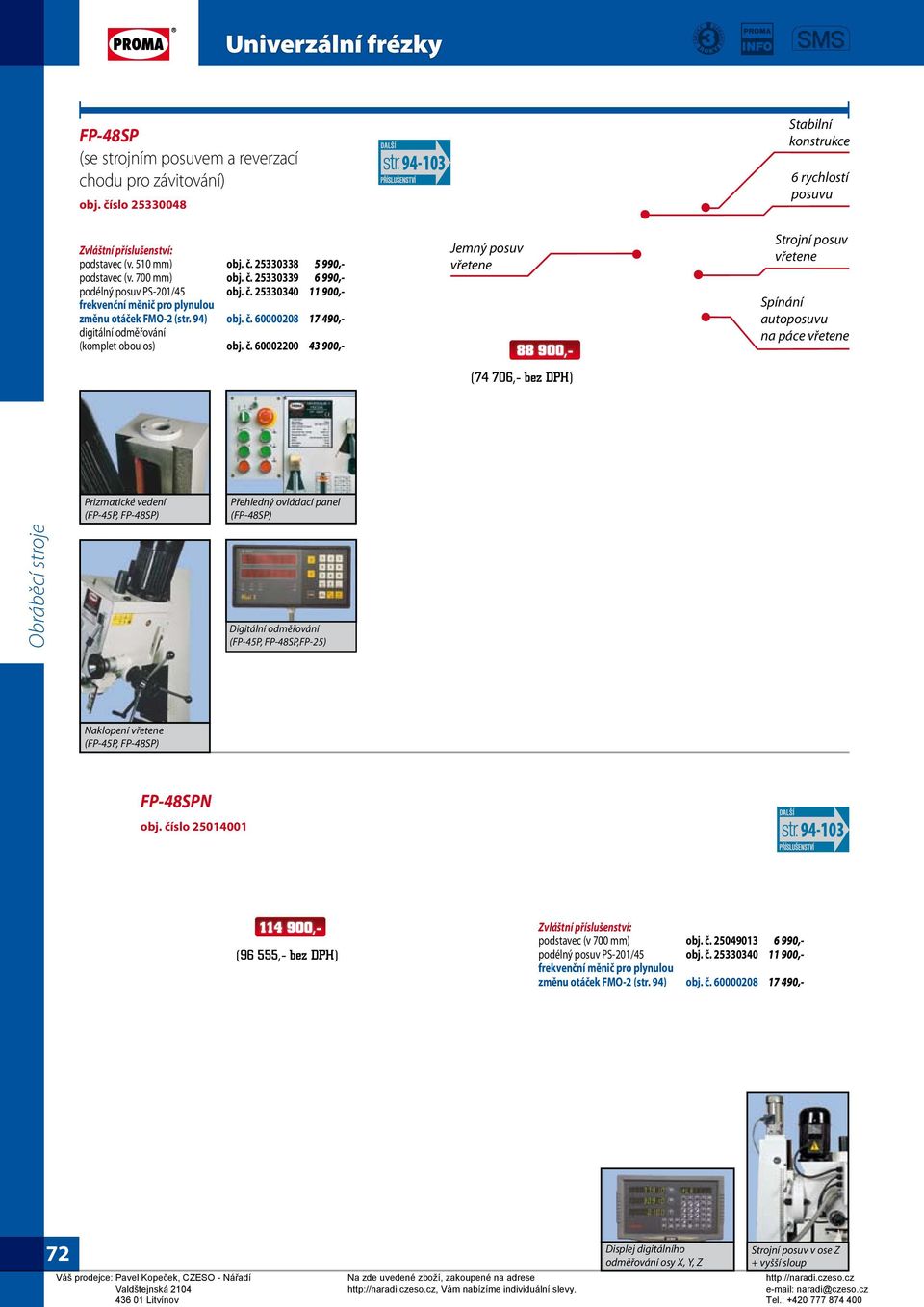 č. 60002200 43 900,- Jemný posuv vřetene 88 900,- (74 706,- bez DPH) Strojní posuv vřetene Spínání autoposuvu na páce vřetene Prizmatické vedení (FP-45P, FP-48SP) Přehledný ovládací panel (FP-48SP)
