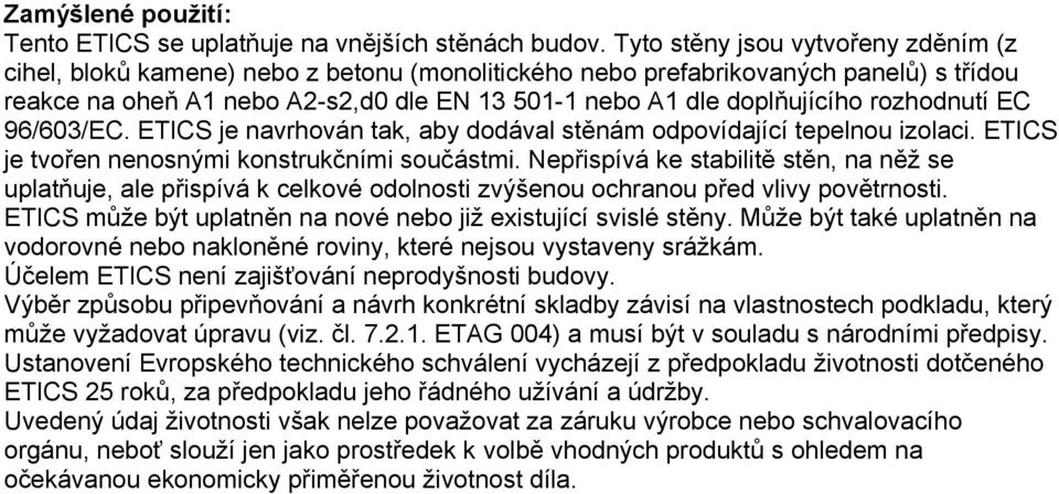 rozhodnutí EC 96/603/EC. ETICS je navrhován tak, aby dodával stěnám odpovídající tepelnou izolaci. ETICS je tvořen nenosnými konstrukčními součástmi.