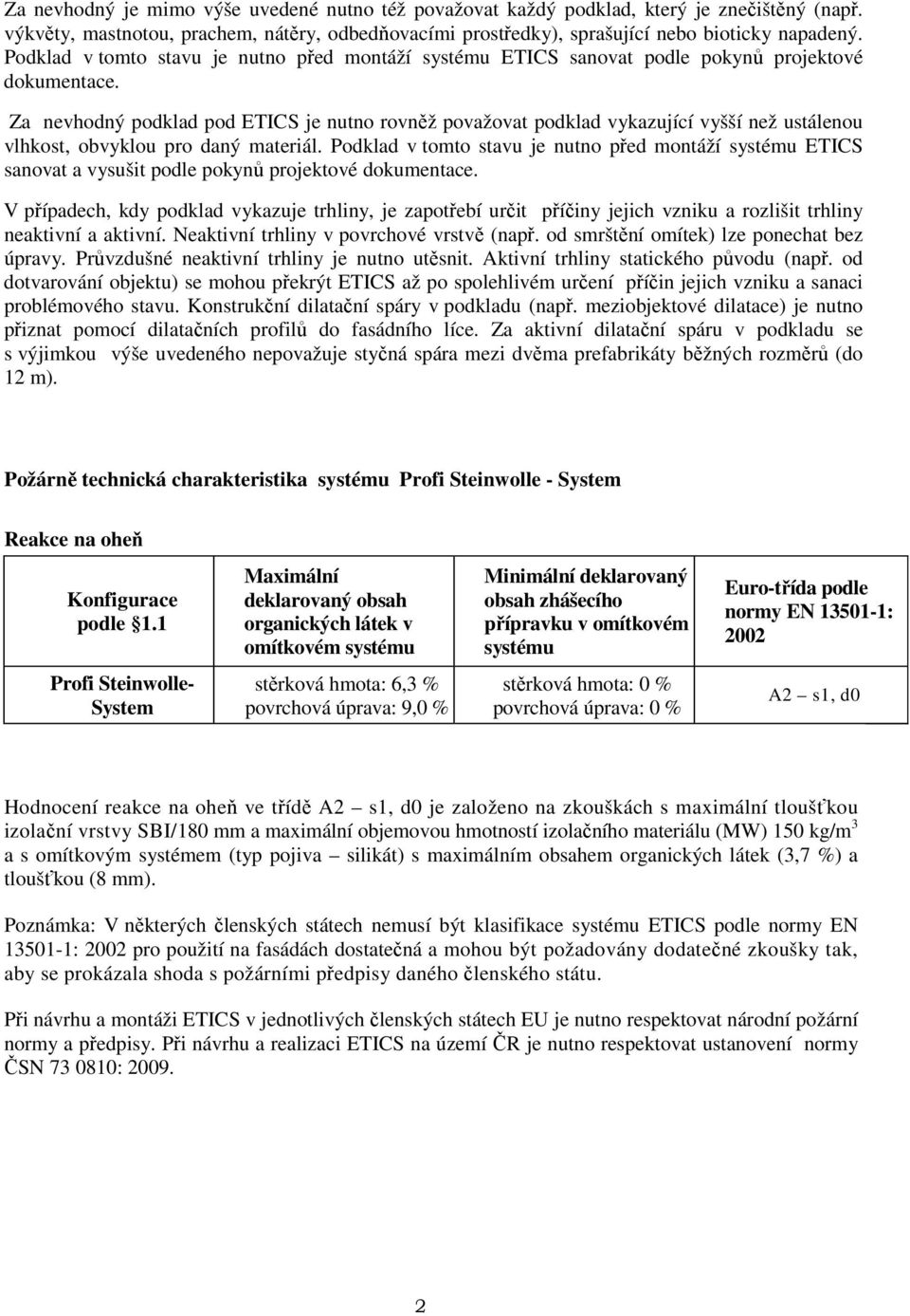 Za nevhodný podklad pod ETICS je nutno rovněž považovat podklad vykazující vyšší než ustálenou vlhkost, obvyklou pro daný materiál.