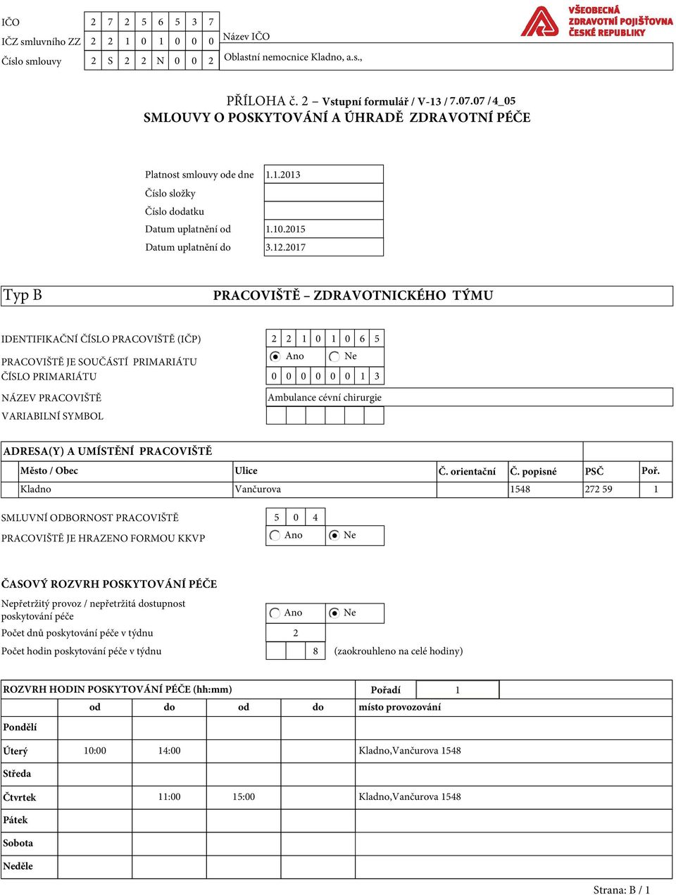 2017 Typ B PRACOVIŠTĚ ZDRAVOTNICKÉHO TÝMU IDENTIFIKAČNÍ ČÍSLO PRACOVIŠTĚ (IČP) 2 2 1 0 1 0 6 5 Ano Ne PRACOVIŠTĚ JE SOUČÁSTÍ PRIMARIÁTU ČÍSLO PRIMARIÁTU 0 0 0 0 0 0 1 3 NÁZEV PRACOVIŠTĚ VARIABILNÍ