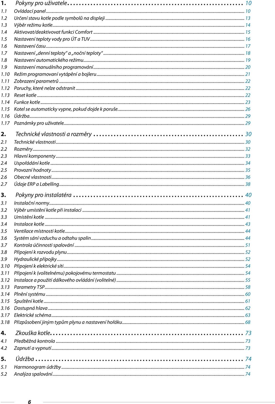 .. 20 1.10 Režim programovaní vytápění a bojleru... 21 1.11 Zobrazení parametrů... 22 1.12 Poruchy, které nelze odstranit... 22 1.13 Reset kotle... 22 1.14 Funkce kotle... 23 1.