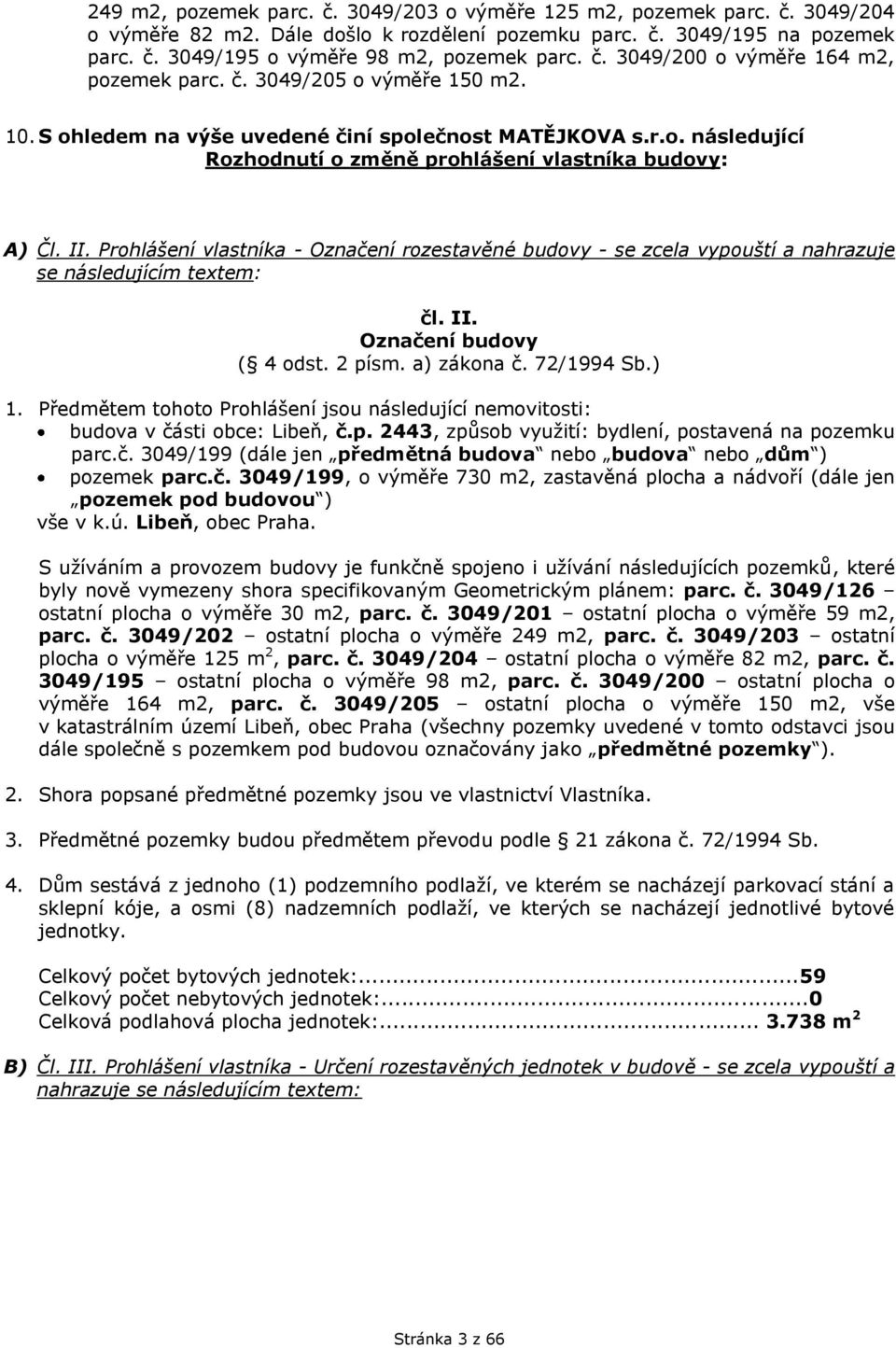 II. Prohlášení vlastníka - Označení rozestavěné budovy - se zcela vypouští a nahrazuje se následujícím textem: čl. II. Označení budovy ( 4 odst. 2 písm. a) zákona č. 72/1994 Sb.) 1.