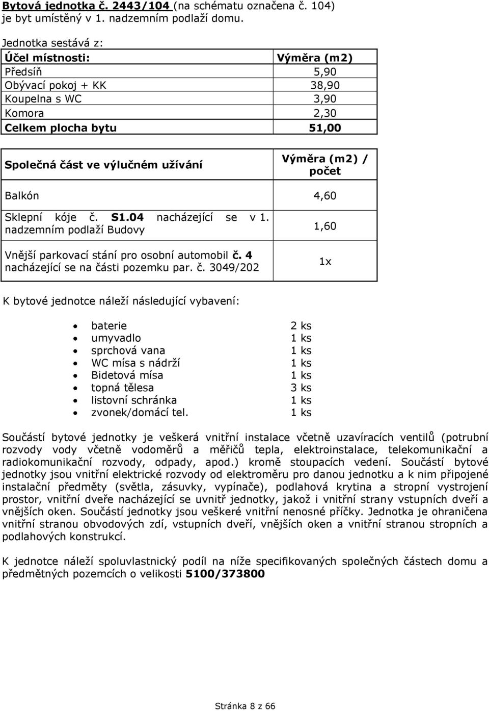 Sklepní kóje č. S1.04 nacházející se v 1. nadzemním podlaží 1,60 Vnější parkovací stání pro osobní automobil č.