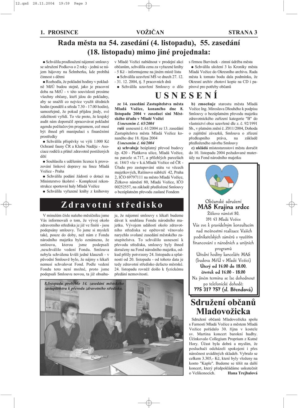 pokladně MěÚ budou stejně, jako je pracovní doba na MěÚ - v této souvislosti prosíme všechny občany, kteří jdou do pokladny, aby se snažili co nejvíce využít úředních hodin (pondělí a středa 7.30-17.