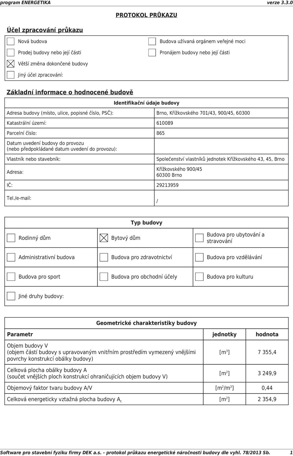 Parcelní číslo: 865 Datum uvedení budovy do provozu (nebo předpokládané datum uvedení do provozu): Vlastník nebo stavebník: Adresa: Společenství vlastníků jednotek Křížkovského 43, 45, Brno