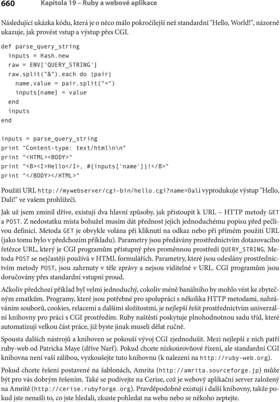 split("=") inputs[name] = value inputs inputs = parse_query_string print "Content-type: text/html\n\n" print "<HTML><BODY>" print "<B><I>Hello</I>, #{inputs['name']}!