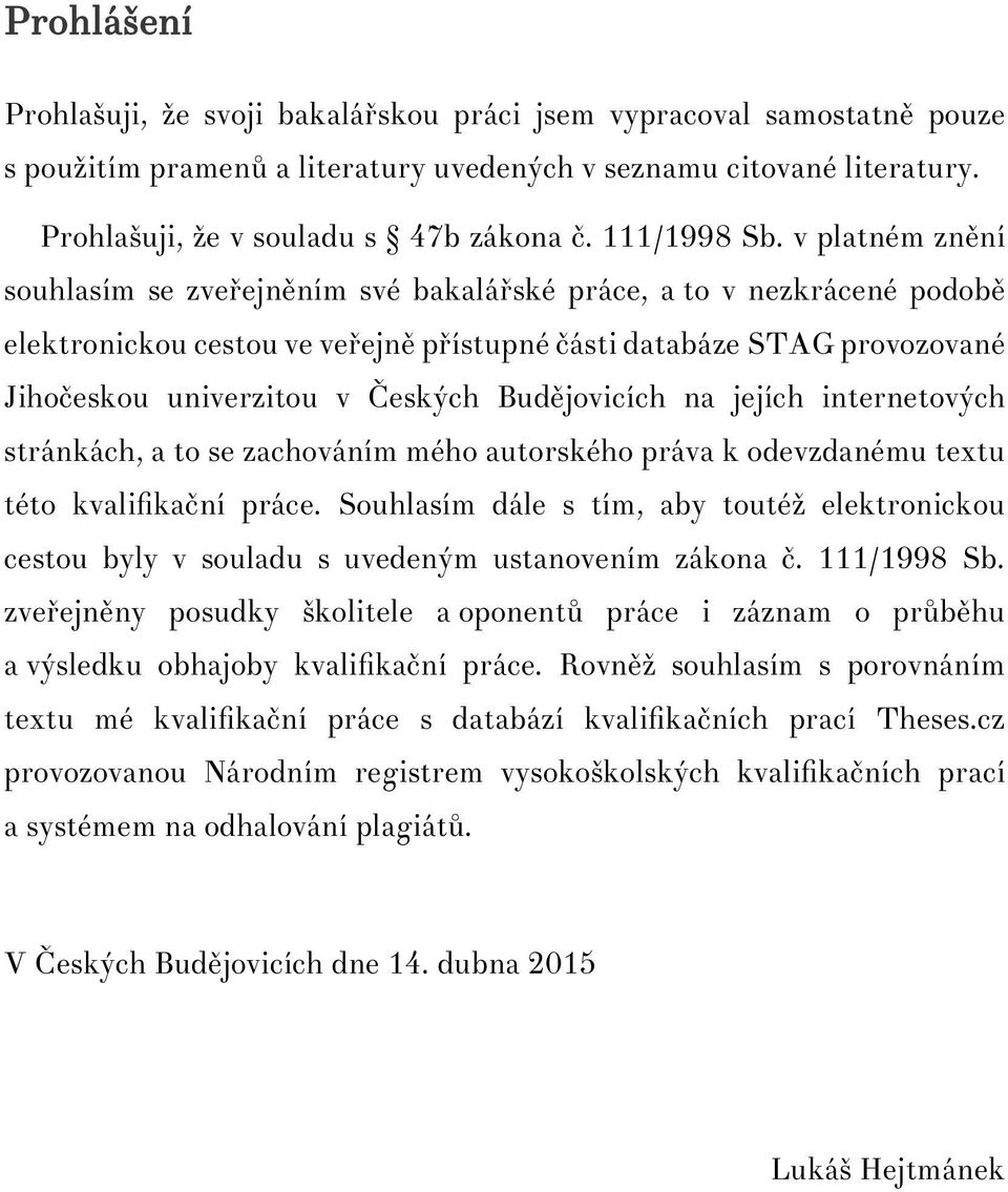v platném znění souhlasím se zveřejněním své bakalářské práce, a to v nezkrácené podobě elektronickou cestou ve veřejně přístupné části databáze STAG provozované Jihočeskou univerzitou v Českých