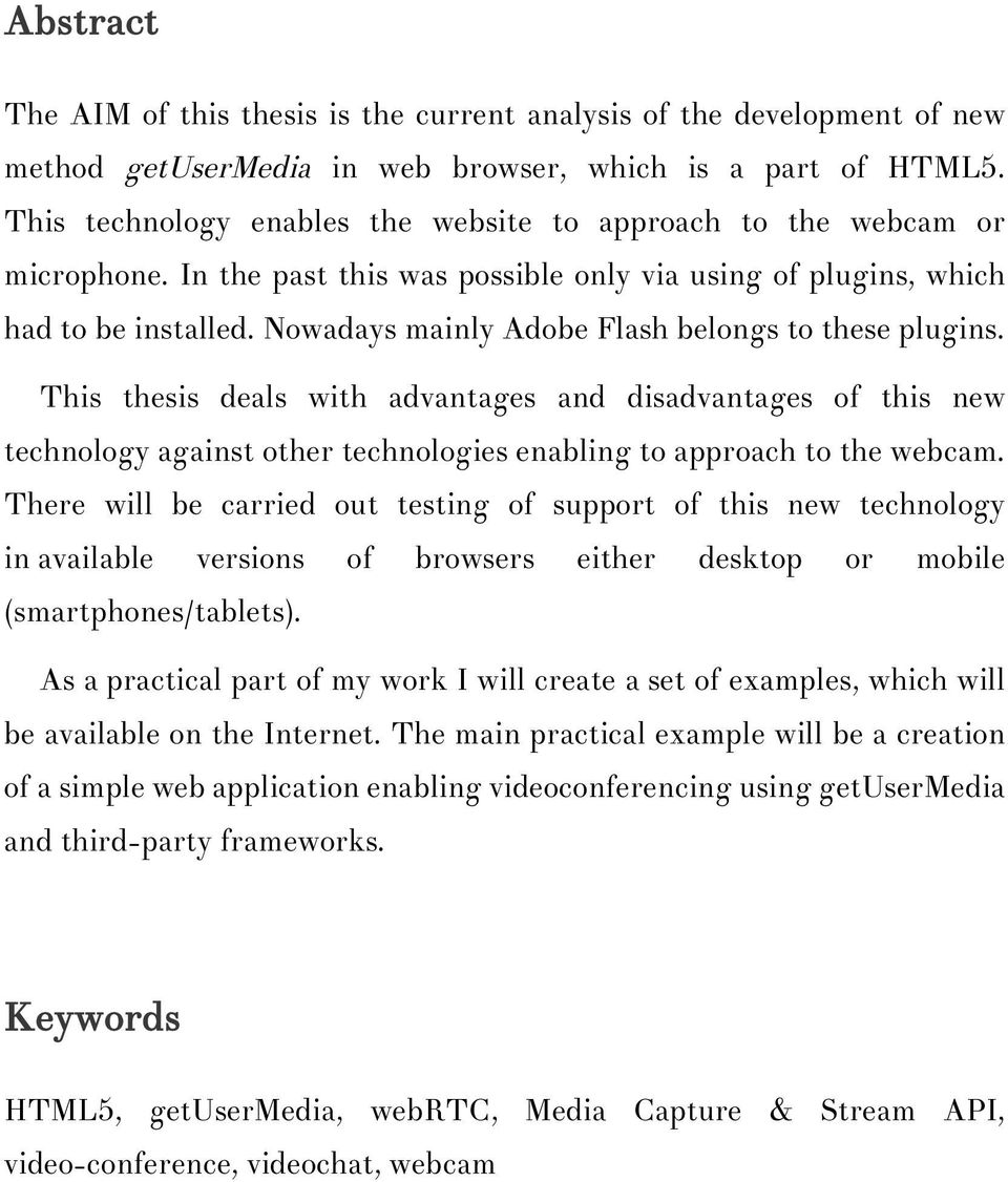 Nowadays mainly Adobe Flash belongs to these plugins. This thesis deals with advantages and disadvantages of this new technology against other technologies enabling to approach to the webcam.