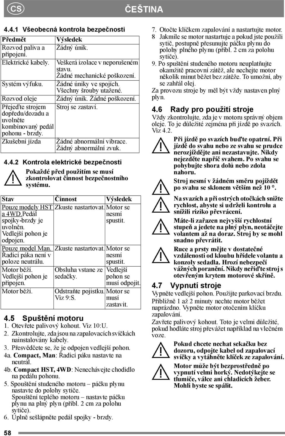 Žádné úniky ve spojích. Všechny šrouby utažené. Žádný únik. Žádné poškození. Stroj se zastaví. Žádné abnormální vibrace. Žádný abnormální zvuk. 4.