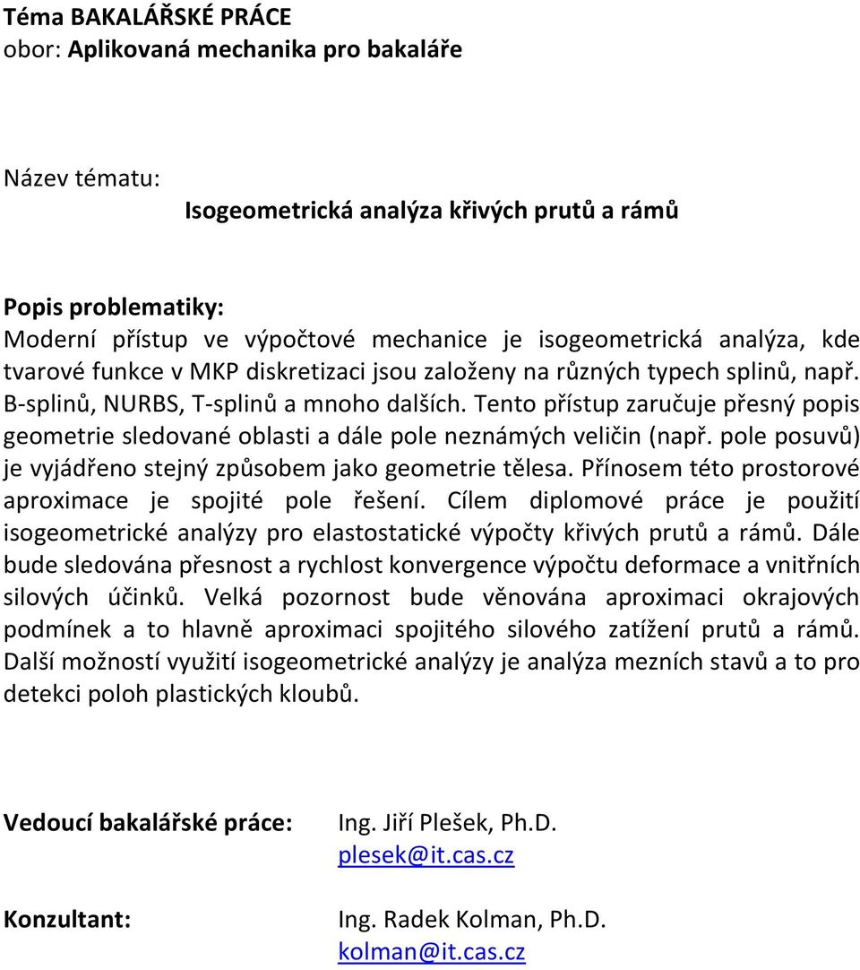 pole posuvů) je vyjádřeno stejný způsobem jako geometrie tělesa. Přínosem této prostorové aproximace je spojité pole řešení.