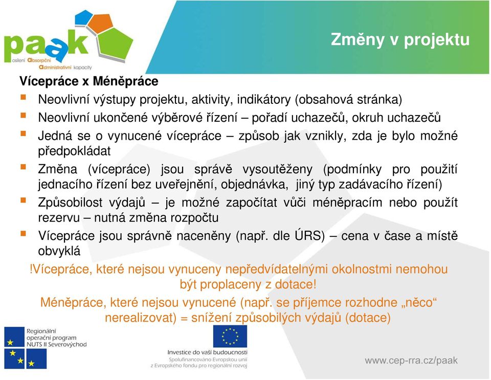 řízení) Způsobilost výdajů je možné započítat vůči méněpracím nebo použít rezervu nutná změna rozpočtu Vícepráce jsou správně naceněny (např. dle ÚRS) cena včase a místě obvyklá!