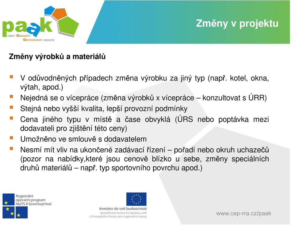 místě a čase obvyklá (ÚRS nebo poptávka mezi dodavateli pro zjištění této ceny) Umožněno ve smlouvě s dodavatelem Nesmí mít vliv na ukončené