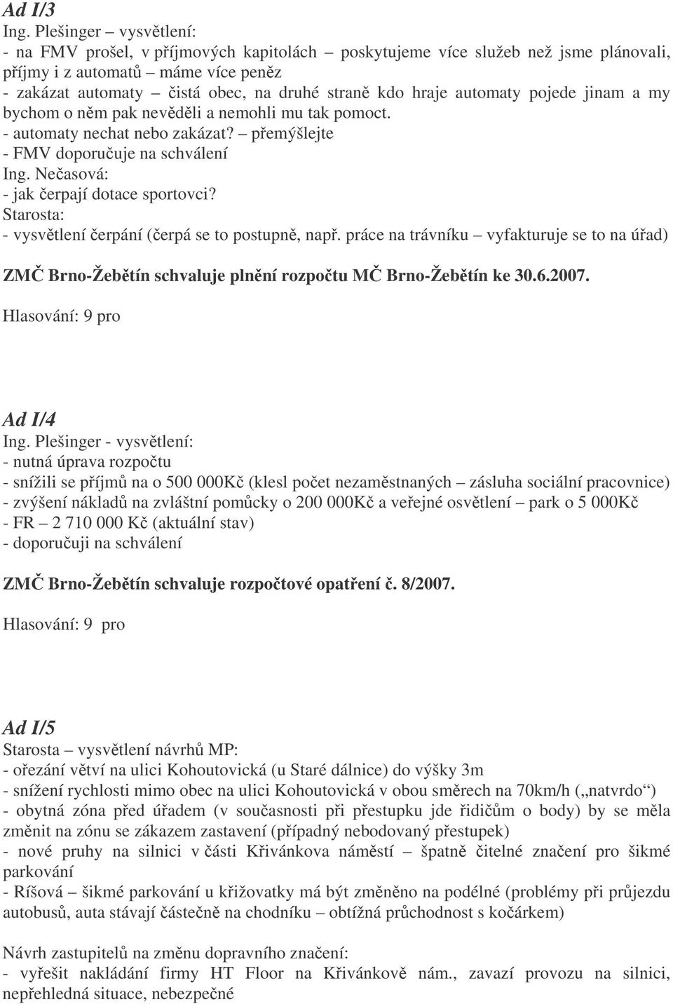 automaty pojede jinam a my bychom o nm pak nevdli a nemohli mu tak pomoct. - automaty nechat nebo zakázat? pemýšlejte - FMV doporuuje na schválení - jak erpají dotace sportovci?