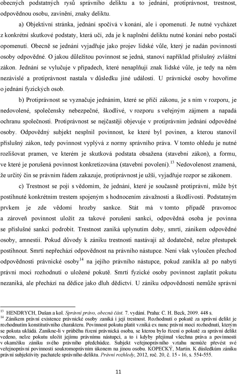 Obecně se jednání vyjadřuje jako projev lidské vůle, který je nadán povinností osoby odpovědné. O jakou důleţitou povinnost se jedná, stanoví například příslušný zvláštní zákon.