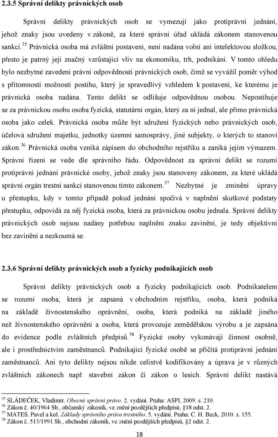 V tomto ohledu bylo nezbytné zavedení právní odpovědnosti právnických osob, čímţ se vyváţil poměr výhod s přítomností moţnosti postihu, který je spravedlivý vzhledem k postavení, ke kterému je