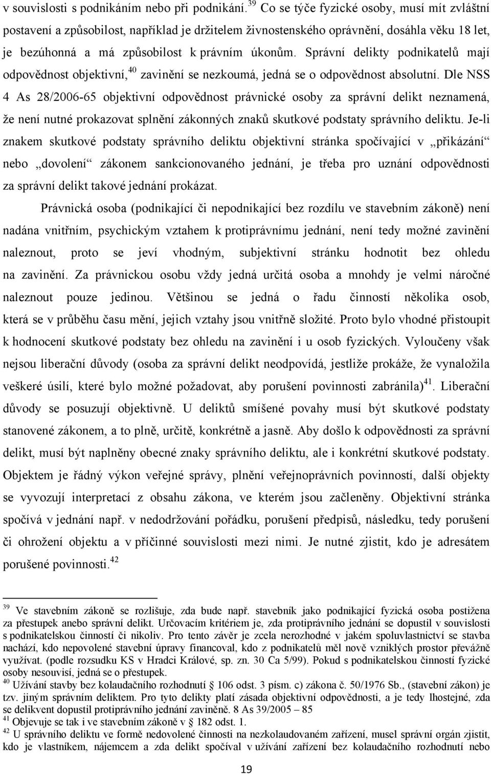 Správní delikty podnikatelů mají odpovědnost objektivní, 40 zavinění se nezkoumá, jedná se o odpovědnost absolutní.