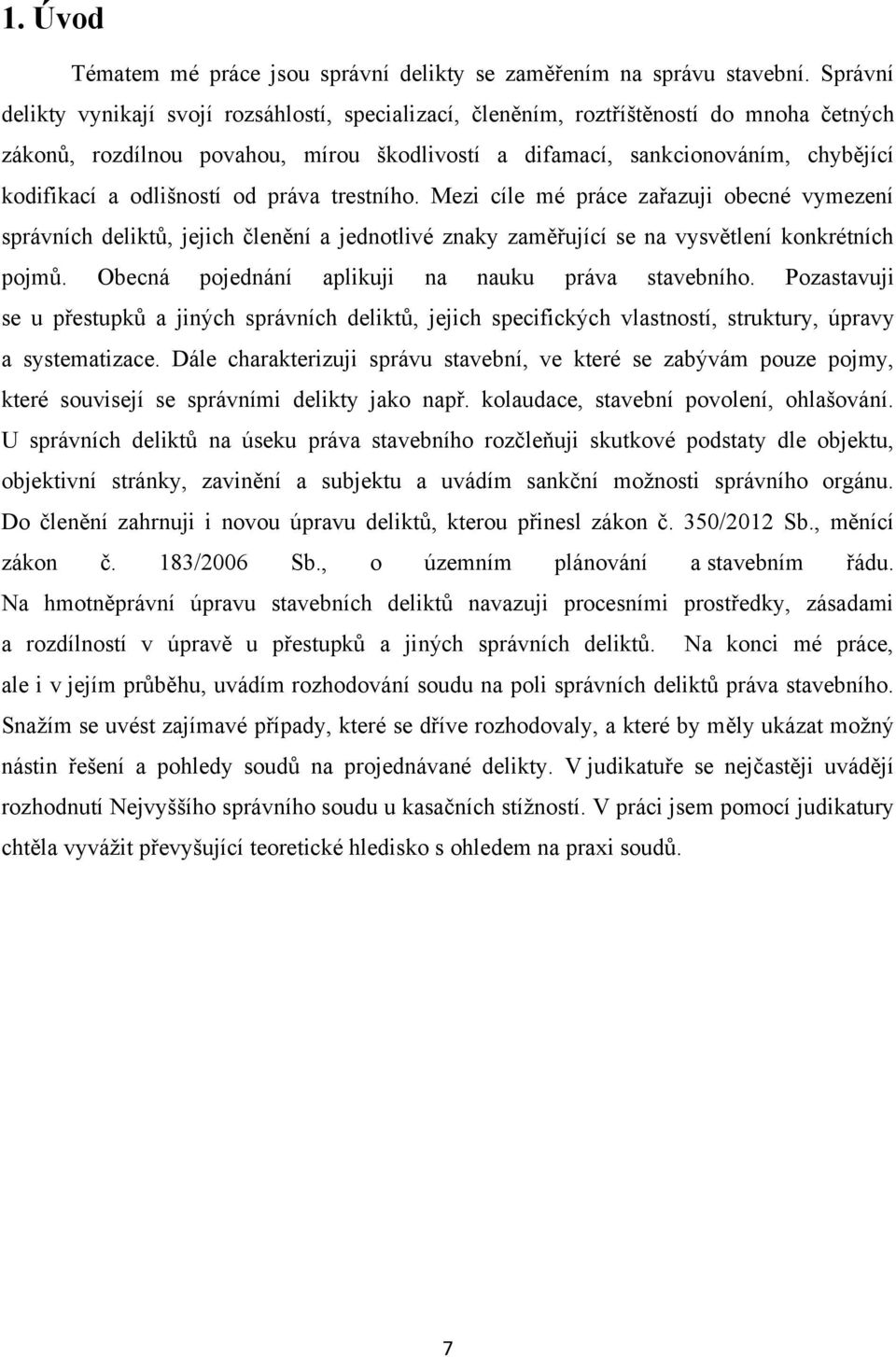 odlišností od práva trestního. Mezi cíle mé práce zařazuji obecné vymezení správních deliktů, jejich členění a jednotlivé znaky zaměřující se na vysvětlení konkrétních pojmů.