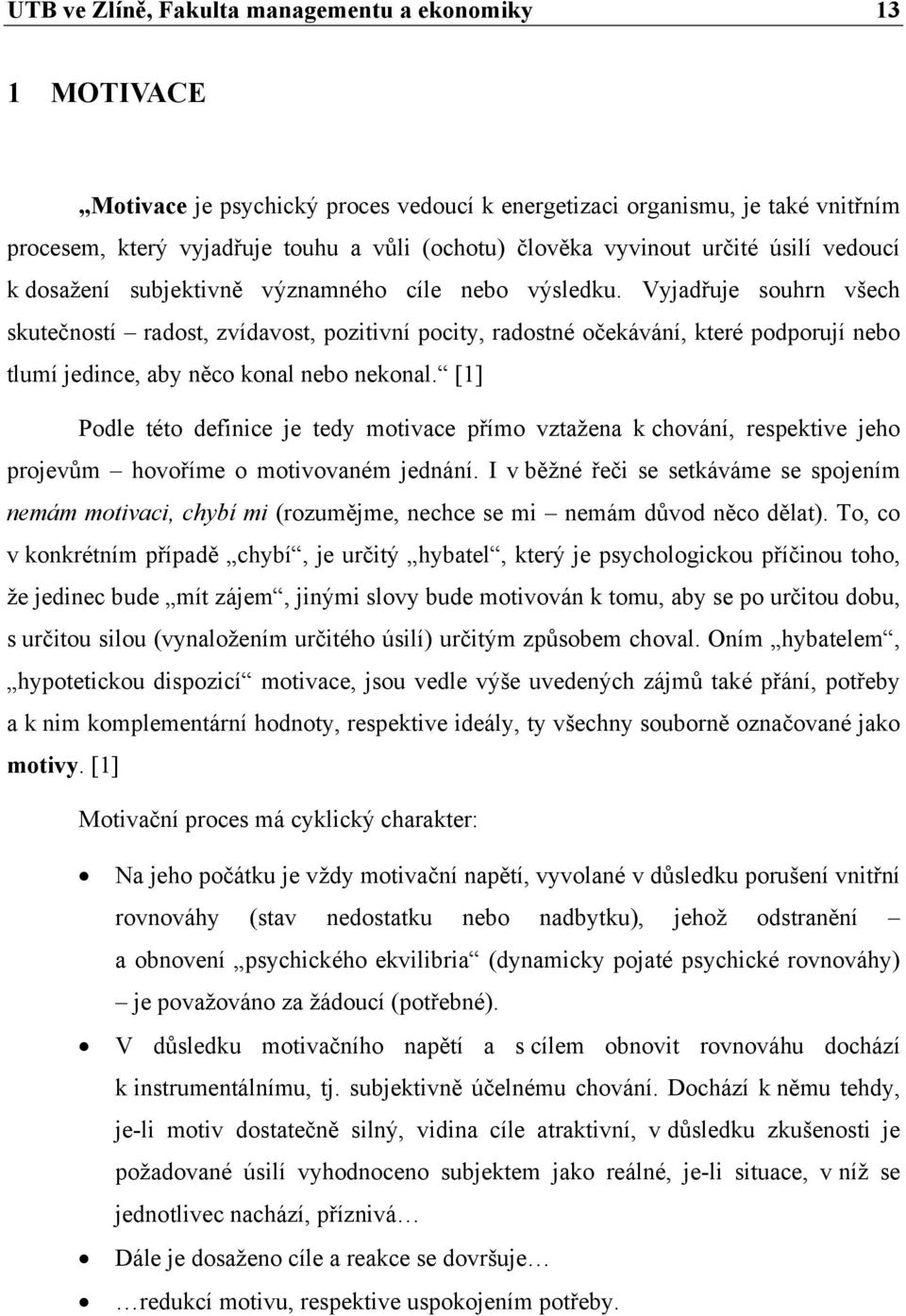 Vyjadřuje souhrn všech skutečností radost, zvídavost, pozitivní pocity, radostné očekávání, které podporují nebo tlumí jedince, aby něco konal nebo nekonal.