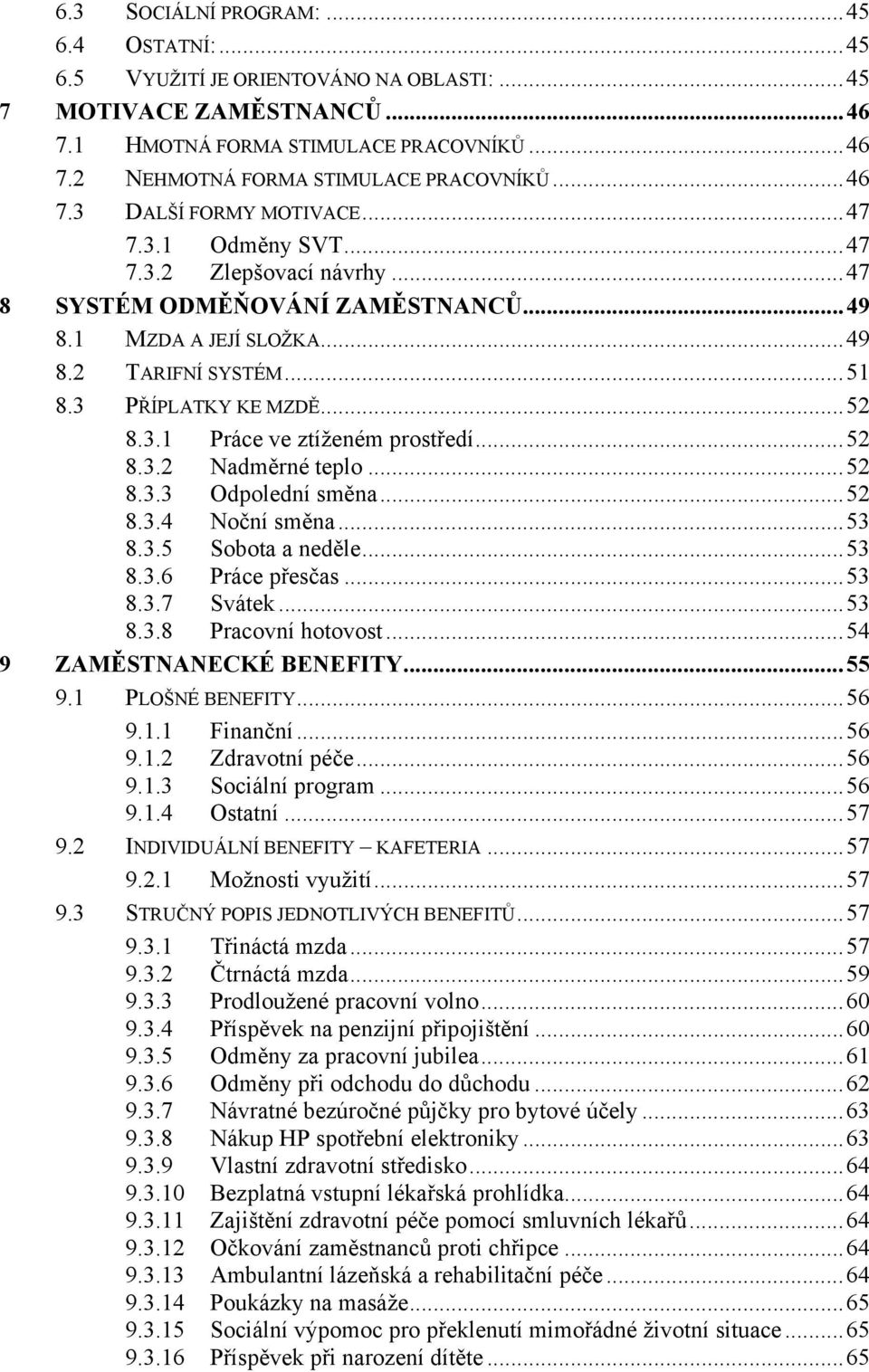 3 PŘÍPLATKY KE MZDĚ... 52 8.3.1 Práce ve ztíženém prostředí... 52 8.3.2 Nadměrné teplo... 52 8.3.3 Odpolední směna... 52 8.3.4 Noční směna... 53 8.3.5 Sobota a neděle... 53 8.3.6 Práce přesčas... 53 8.3.7 Svátek.