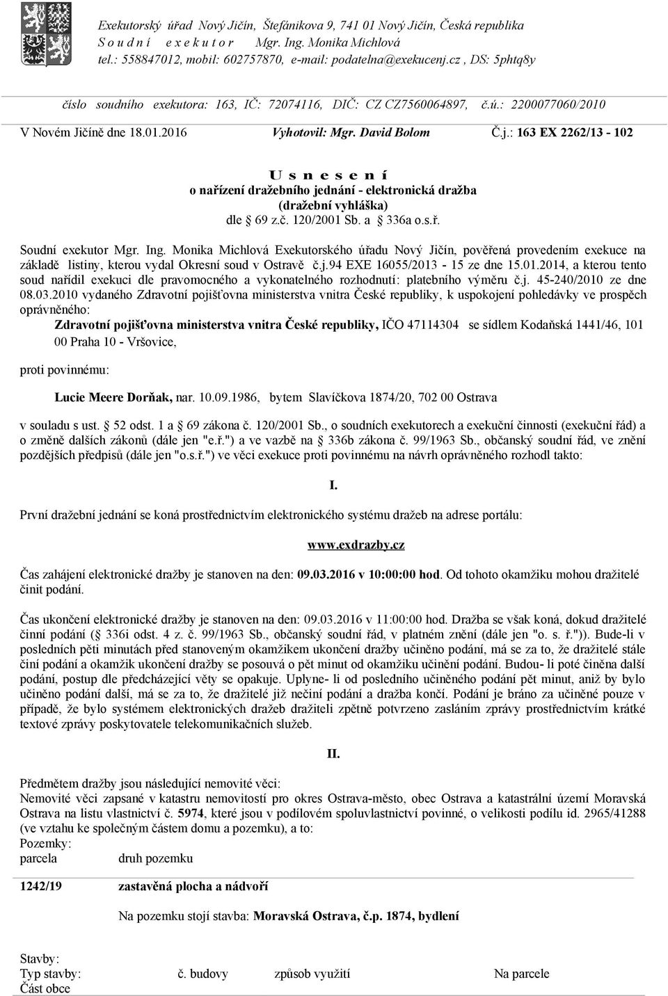 : 163 EX 2262/13-102 U s n e s e n í o nařízení dražebního jednání - elektronická dražba (dražební vyhláška) dle 69 z.č. 120/2001 Sb. a 336a o.s.ř. Soudní exekutor Mgr. Ing.