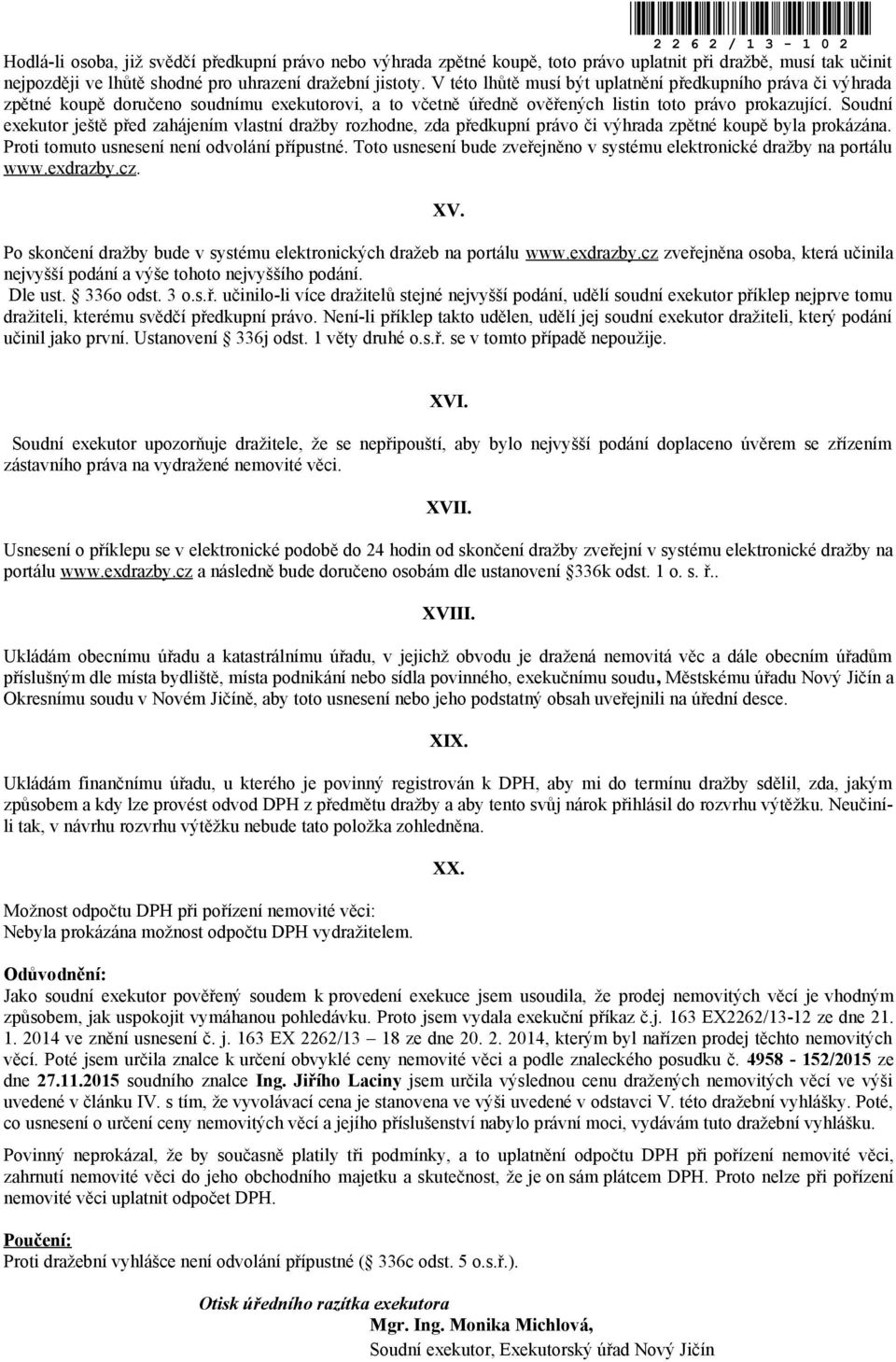 Soudní exekutor ještě před zahájením vlastní dražby rozhodne, zda předkupní právo či výhrada zpětné koupě byla prokázána. Proti tomuto usnesení není odvolání přípustné.