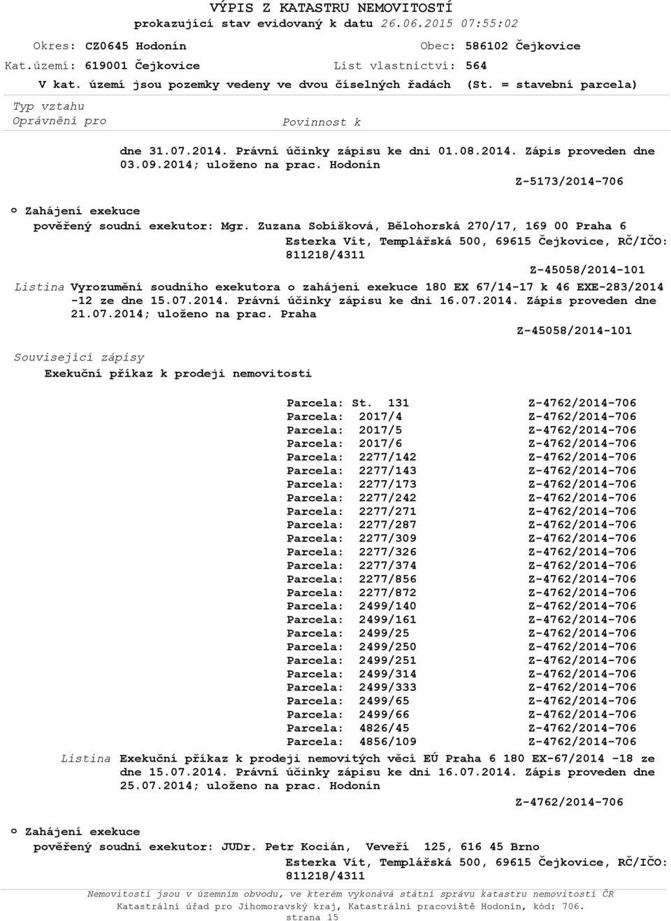 ze dne 15.07.2014. Právní účinky zápisu ke dni 16.07.2014. Zápis prveden dne 21.07.2014; ulžen na prac.