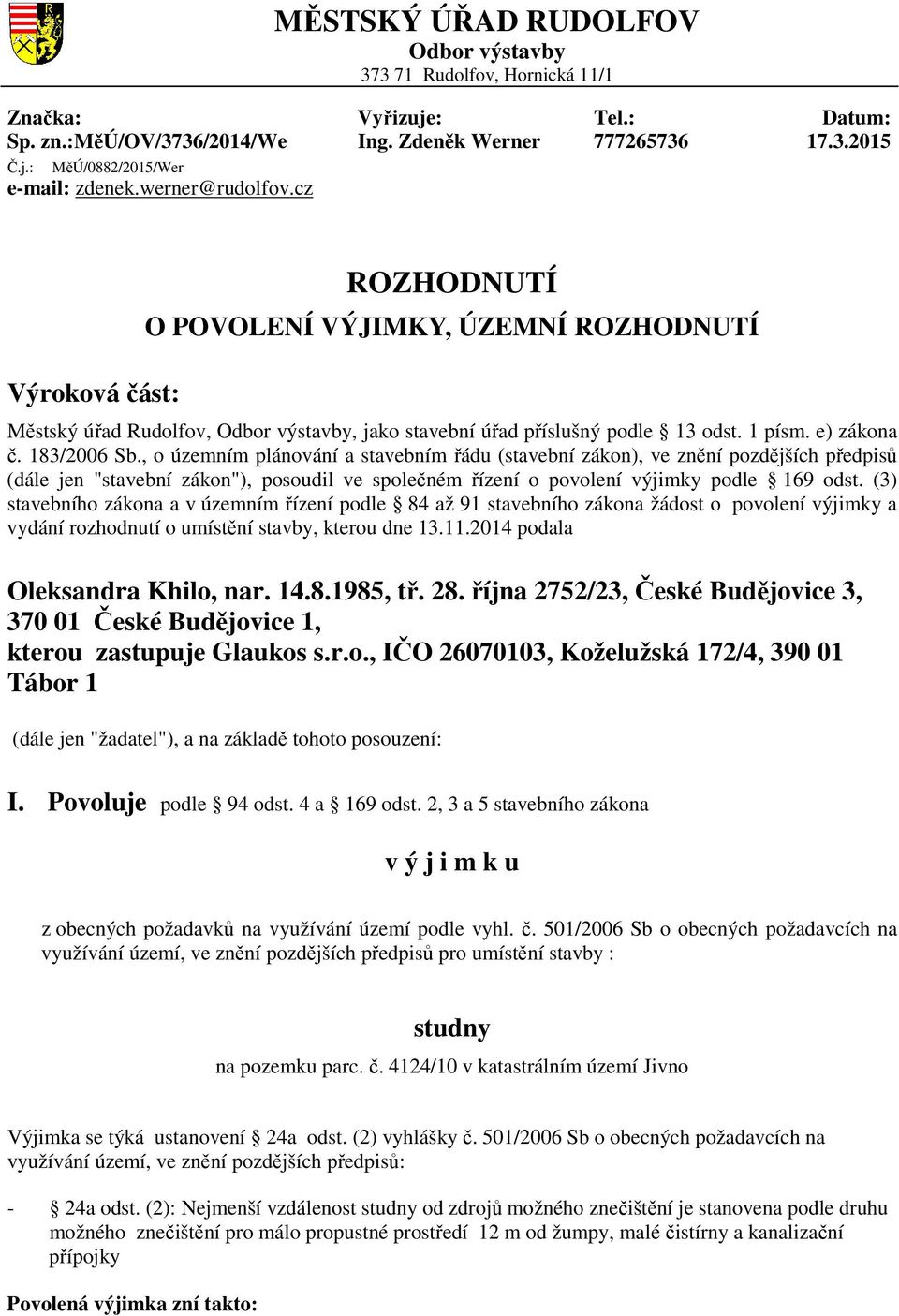 , o územním plánování a stavebním řádu (stavební zákon), ve znění pozdějších předpisů (dále jen "stavební zákon"), posoudil ve společném řízení o povolení výjimky podle 169 odst.