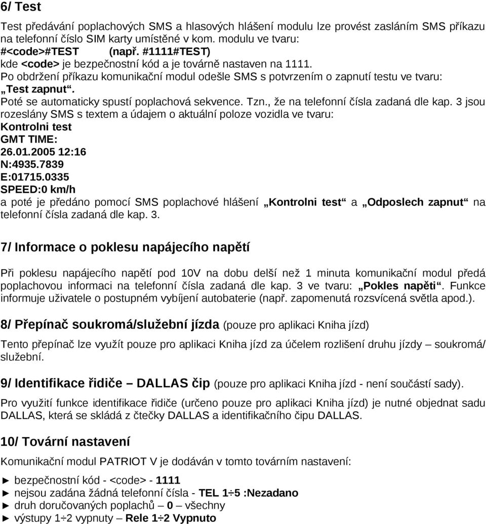 Poté se automaticky spustí poplachová sekvence. Tzn., že na telefonní čísla zadaná dle kap. 3 jsou rozeslány SMS s textem a údajem o aktuální poloze vozidla ve tvaru: Kontrolni test GMT TIME: 26.01.