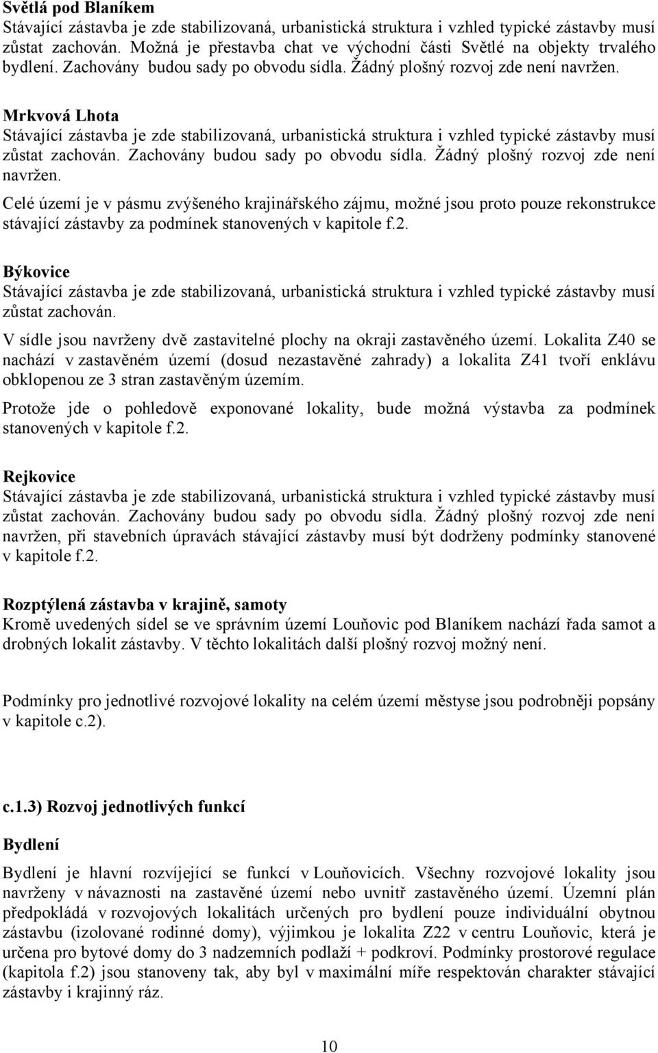 Mrkvová Lhota Stávající zástavba je zde stabilizovaná, urbanistická struktura i vzhled typické zástavby musí zůstat zachován. Zachovány budou sady po obvodu sídla.