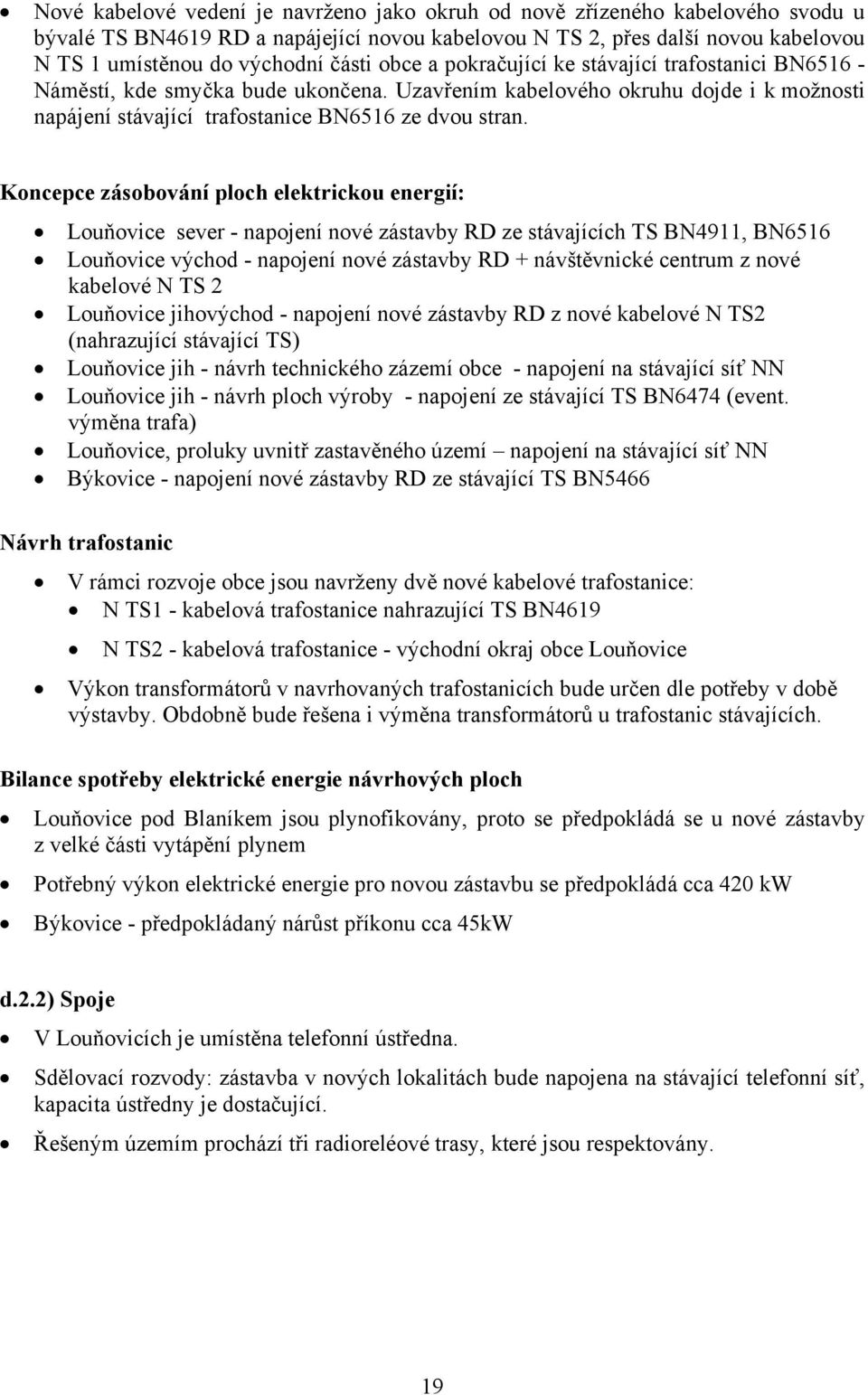 Koncepce zásobování ploch elektrickou energií: Louňovice sever - napojení nové zástavby RD ze stávajících TS BN4911, BN6516 Louňovice východ - napojení nové zástavby RD + návštěvnické centrum z nové