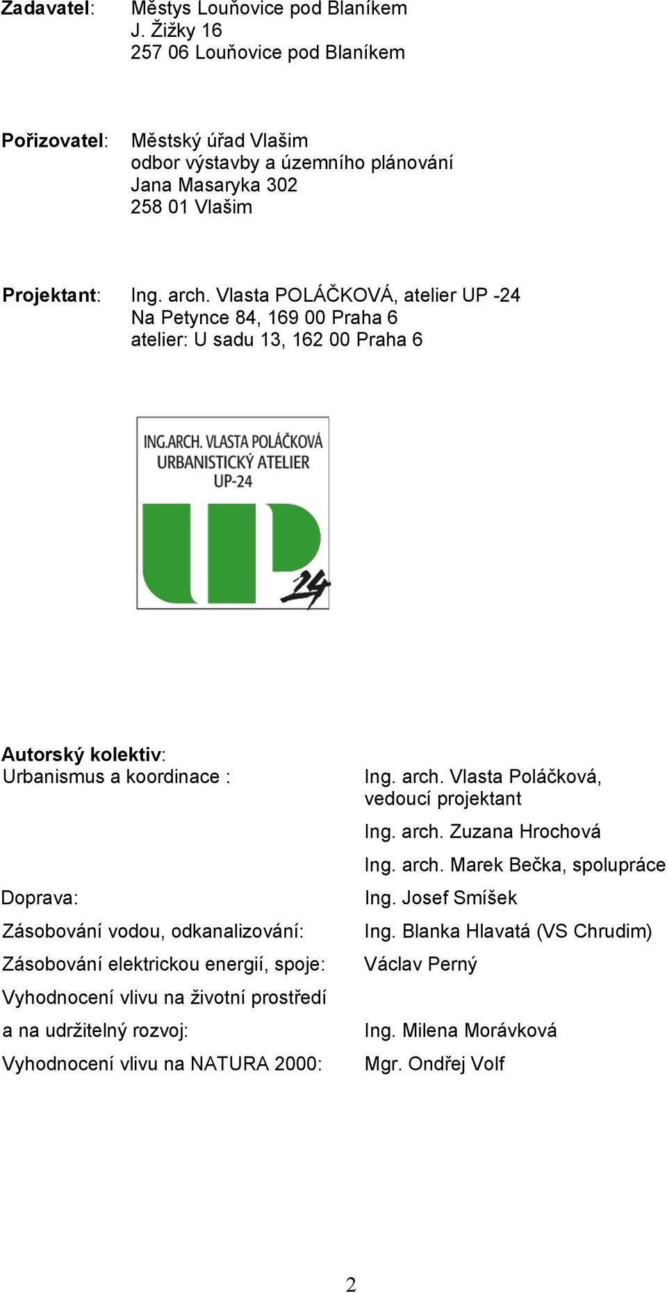 Vlasta POLÁČKOVÁ, atelier UP -24 Na Petynce 84, 169 00 Praha 6 atelier: U sadu 13, 162 00 Praha 6 Autorský kolektiv: Urbanismus a koordinace : Doprava: Zásobování vodou, odkanalizování: