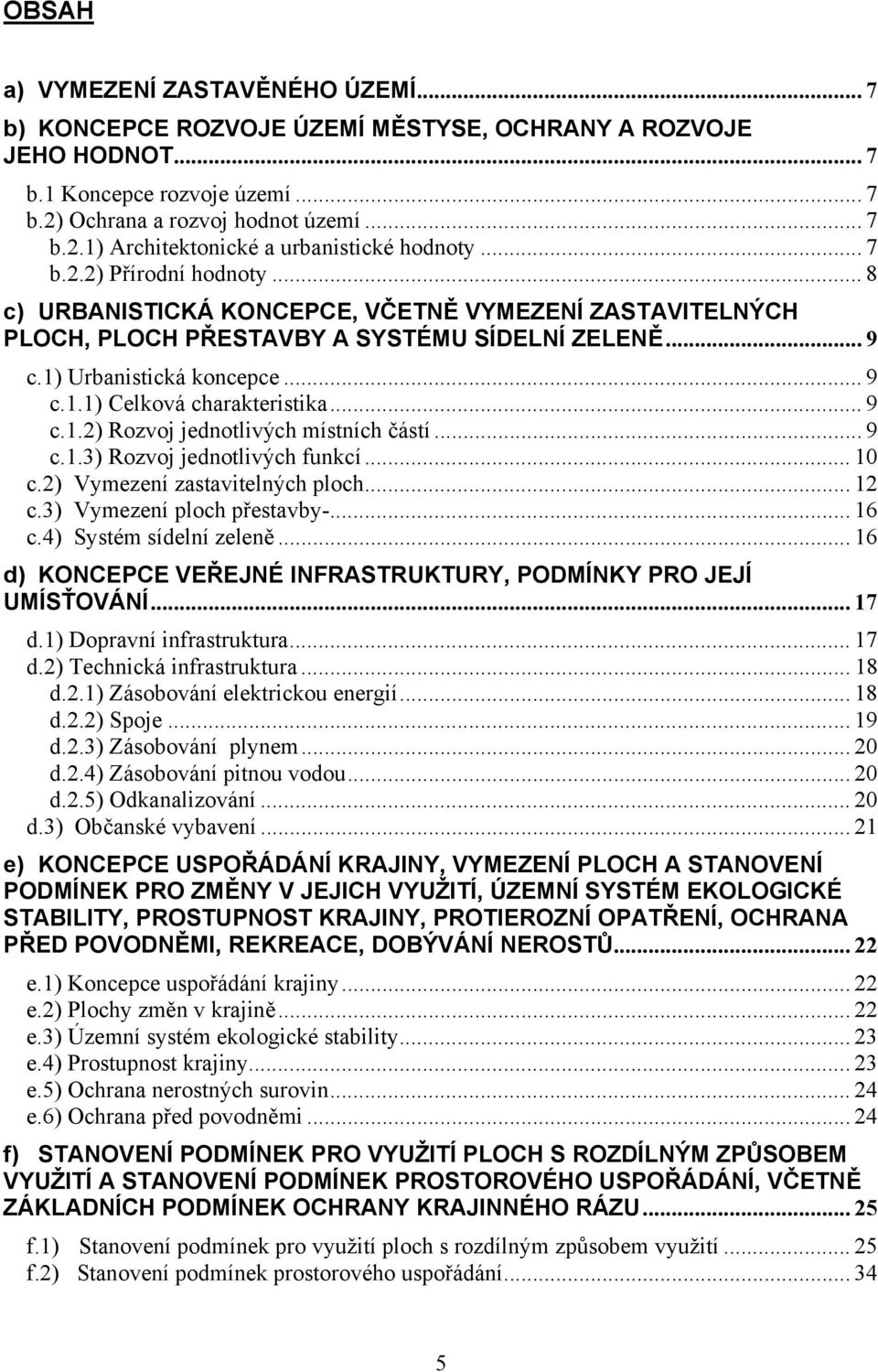 .. 9 c.1.2) Rozvoj jednotlivých místních částí... 9 c.1.3) Rozvoj jednotlivých funkcí... 10 c.2) Vymezení zastavitelných ploch... 12 c.3) Vymezení ploch přestavby-... 16 c.4) Systém sídelní zeleně.