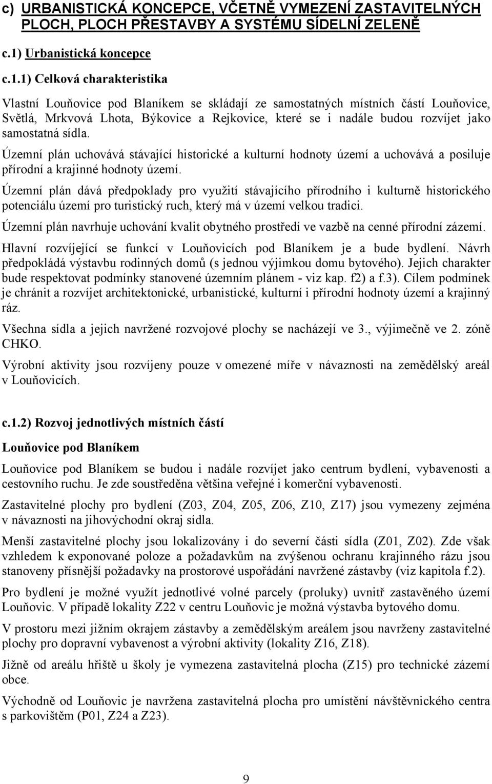 1) Celková charakteristika Vlastní Louňovice pod Blaníkem se skládají ze samostatných místních částí Louňovice, Světlá, Mrkvová Lhota, Býkovice a Rejkovice, které se i nadále budou rozvíjet jako