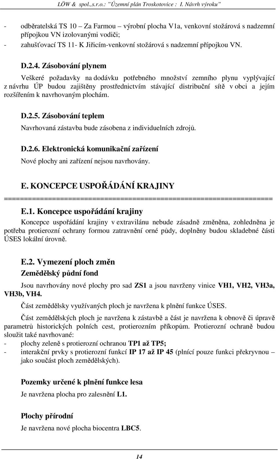 navrhovaným plochám. D.2.5. Zásobování teplem Navrhovaná zástavba bude zásobena z individuelních zdrojů. D.2.6. El