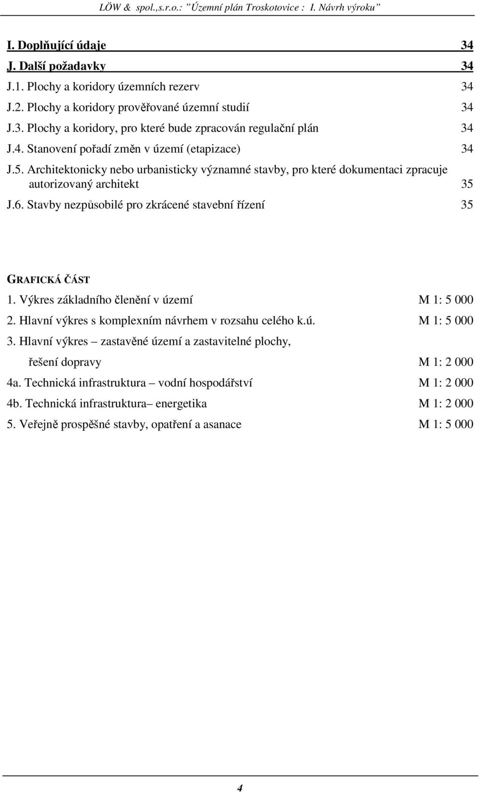 Stavby nezpůsobilé pro zkrácené stavební řízení 35 GRAFICKÁ ČÁST 1. Výkres základního členění v území M 1: 5 000 2. Hlavní výkres s komplexním návrhem v rozsahu celého k.ú. M 1: 5 000 3.