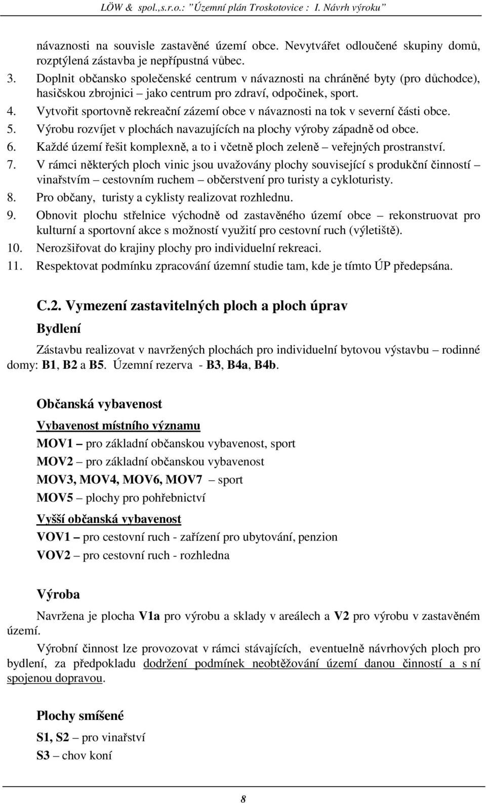 Vytvořit sportovně rekreační zázemí obce v návaznosti na tok v severní části obce. 5. Výrobu rozvíjet v plochách navazujících na plochy výroby západně od obce. 6.