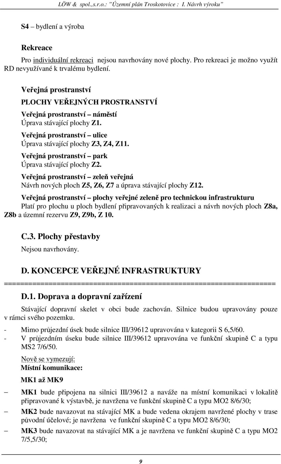 Veřejná prostranství park Úprava stávající plochy Z2. Veřejná prostranství zeleň veřejná Návrh nových ploch Z5, Z6, Z7 a úprava stávající plochy Z12.