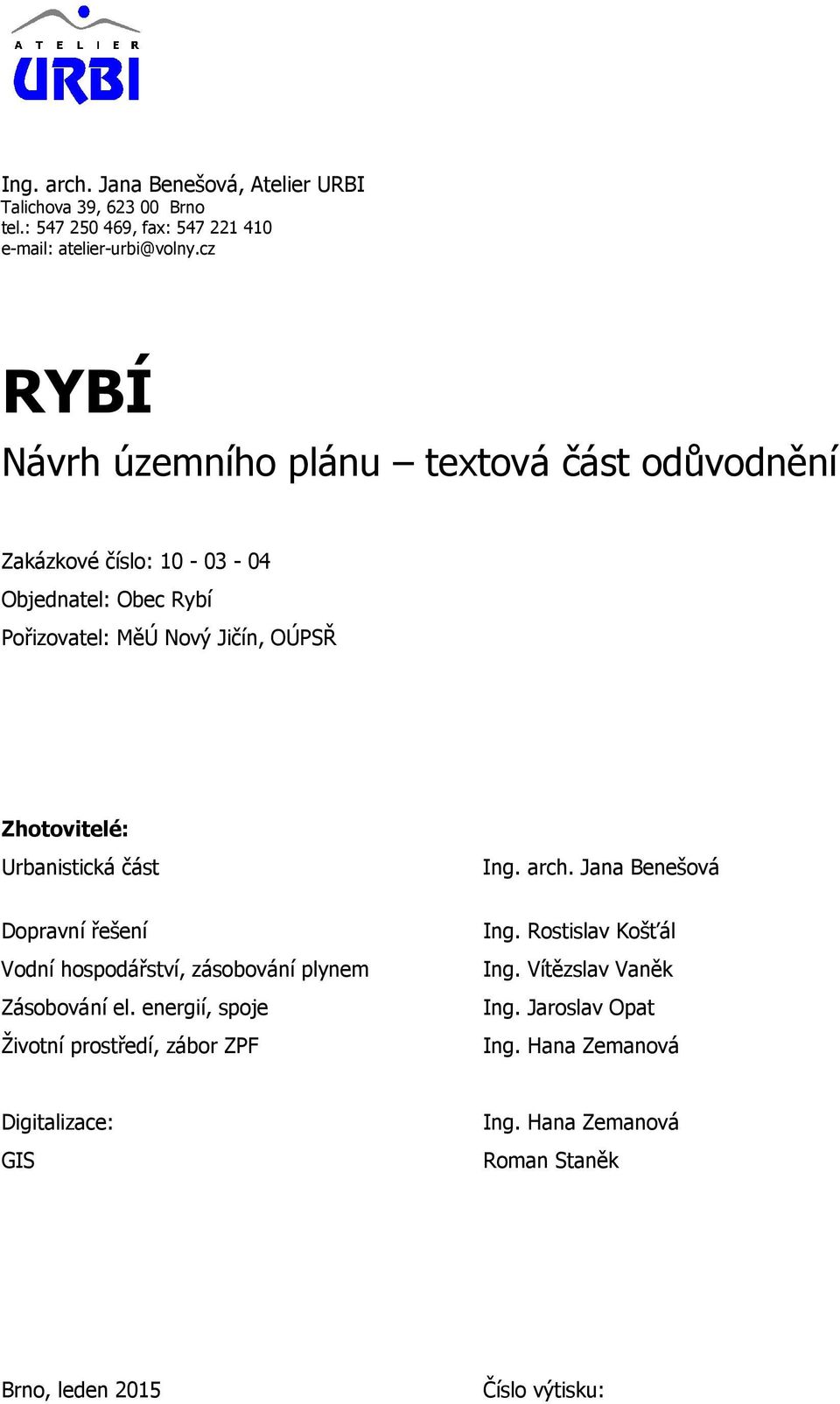 Zhotovitelé: Urbanistická část Ing. arch. Jana Benešová Dopravní řešení Vodní hospodářství, zásobování plynem Zásobování el.