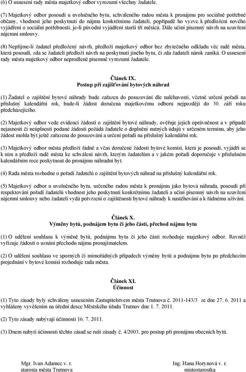 nového vyjádření o sociální potřebnosti, je-li původní vyjádření starší tří měsíců. Dále učiní písemný návrh na uzavření nájemní smlouvy.