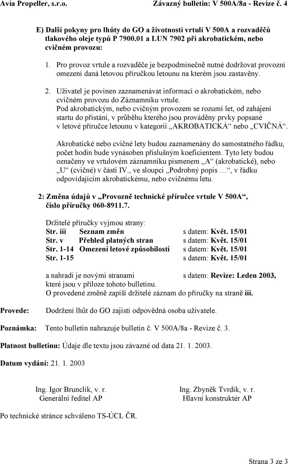 Uživatel je povinen zaznamenávat informaci o akrobatickém, nebo cvičném provozu do Záznamníku vrtule.