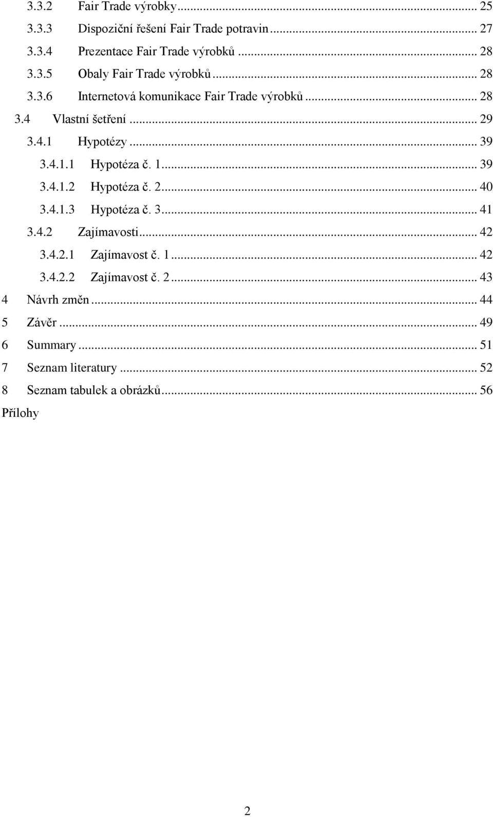 2... 40 3.4.1.3 Hypotéza č. 3... 41 3.4.2 Zajímavosti... 42 3.4.2.1 Zajímavost č. 1... 42 3.4.2.2 Zajímavost č. 2... 43 4 Návrh změn.